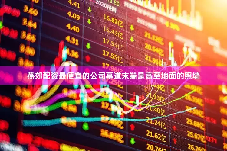 燕郊配资最便宜的公司墓道末端是高至地面的照墙