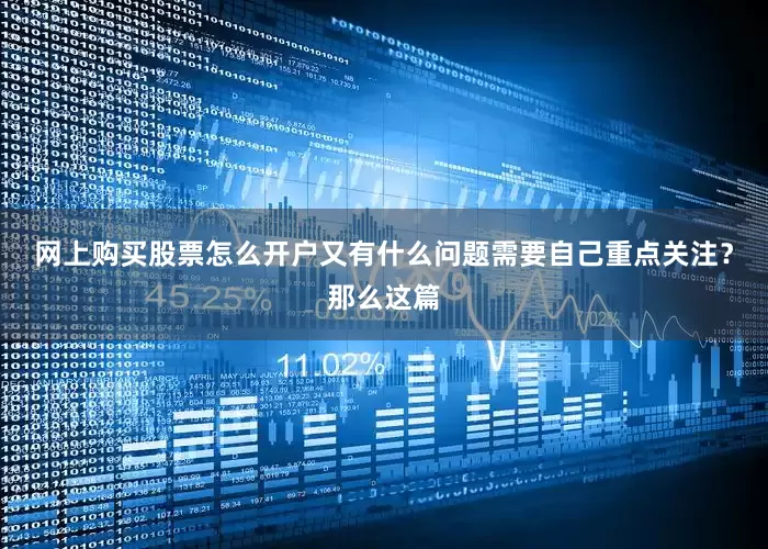 网上购买股票怎么开户又有什么问题需要自己重点关注？那么这篇