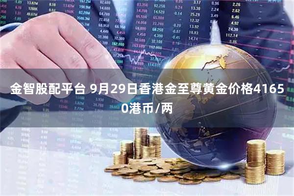 金智股配平台 9月29日香港金至尊黄金价格41650港币/两